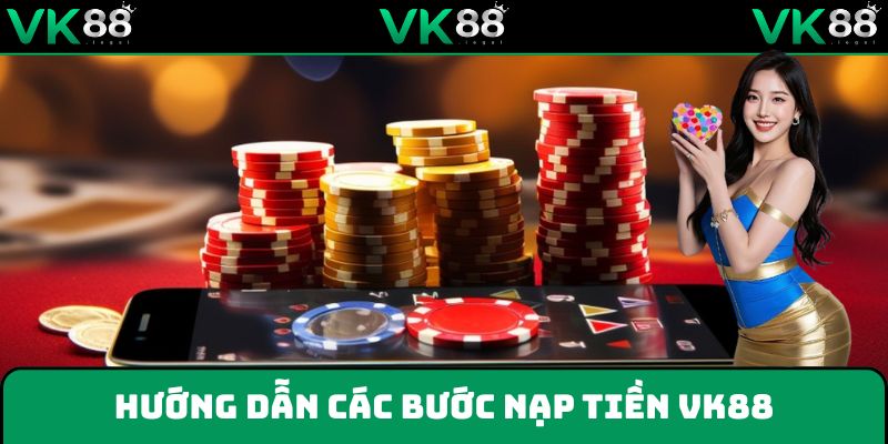 Các bước nạp tiền tại VK88