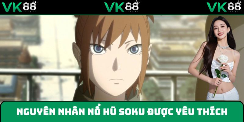 Đánh giá nguyên nhân game nổ hũ Soku được yêu thích