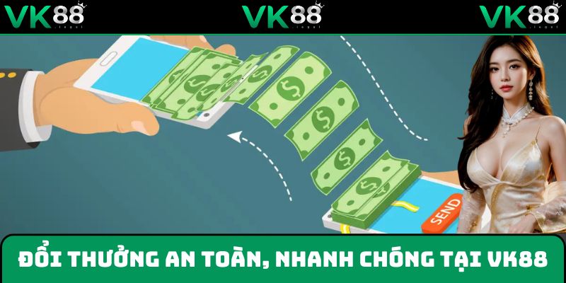 Đổi thưởng an toàn, linh hoạt chỉ trong vòng 1 phút