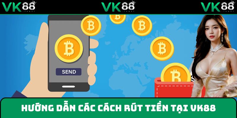 Hướng dẫn chi tiết các phương thức rút tiền tại VK88