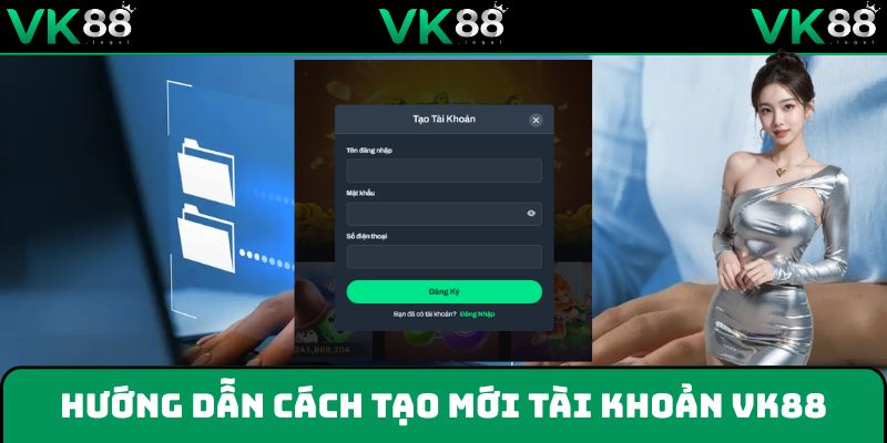 Hướng dẫn chi tiết cách đăng ký mới tài khoản tại VK88