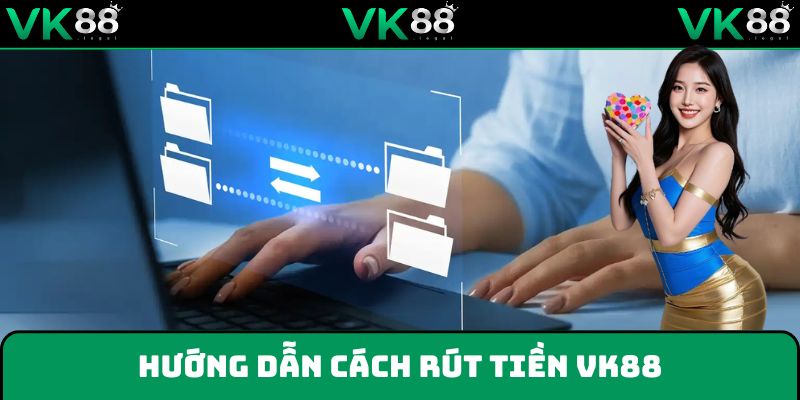 Hướng dẫn người chơi cách rút tiền VK88