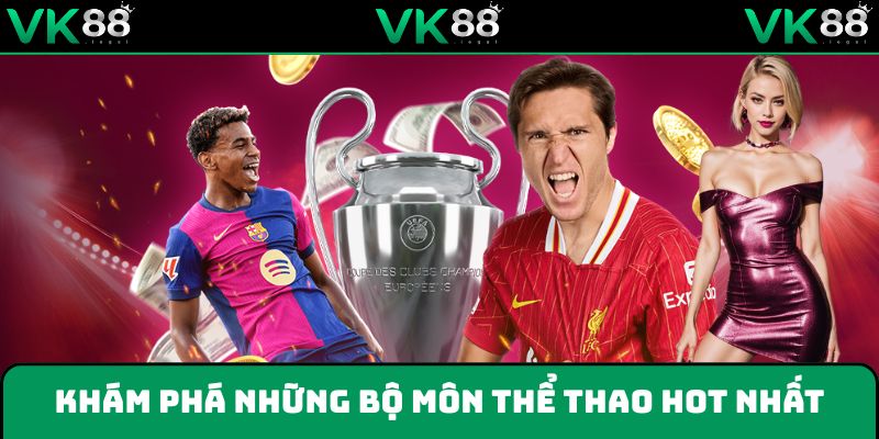 Khám phá những bộ môn thể thao hot nhất tại VK88