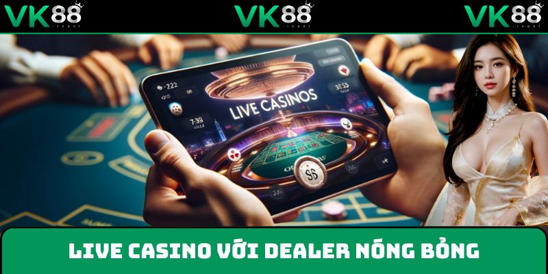 Live Casino - sân chơi đẳng cấp cùng những dealer nóng bỏng