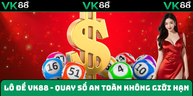 Lô đề VK88 - Quay số an toàn không giới hạn