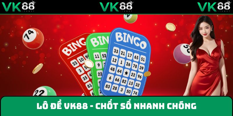 Chốt số nhanh chóng cùng lô đề VK88