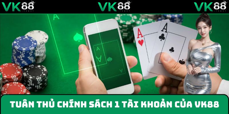 Người chơi cần tuân thủ cơ chế 1 tài khoản của VK88