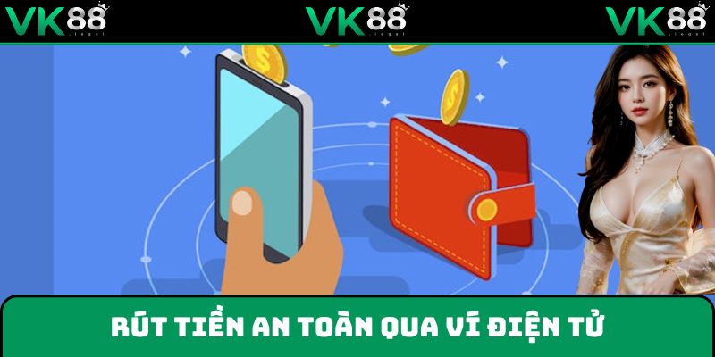 Rút tiền về ví điện tử an toàn, nhanh chóng