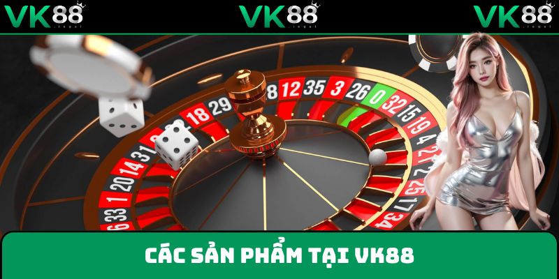 Sản phẩm VK88 mang đến cho khách hàng
