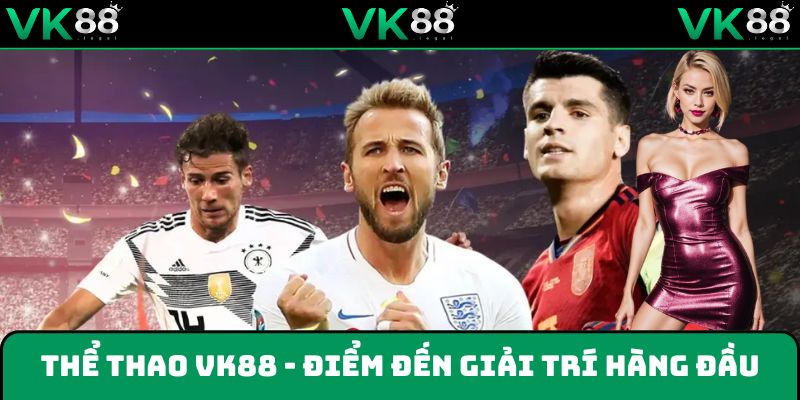 Thể thao VK88 - Điểm đến giải trí hàng đầu 2025