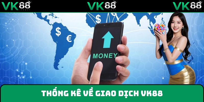 Thống kê các số liệu về giao dịch rút tại VK88