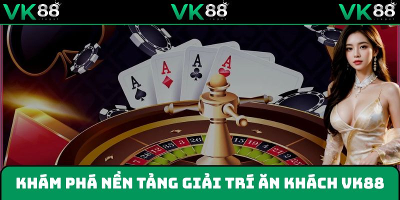 VK88 - nền tảng giải trí trực tuyến ăn khách nhất hiện nay