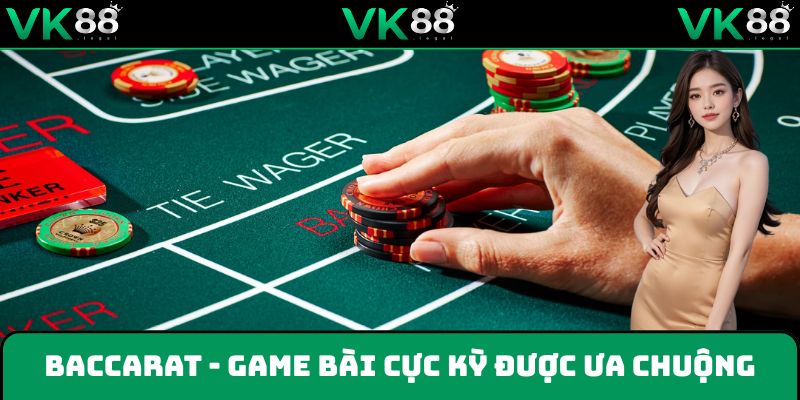 Baccarat - Game bài cực kỳ được ưa chuộng