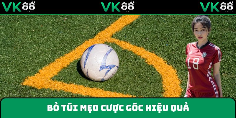 Bỏ túi mẹo cược góc hiệu quả, hốt bạc nhanh chóng