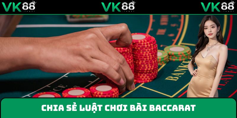 Chia sẻ luật chơi bài Baccarat chuẩn chỉ dành cho người mới tham khảo