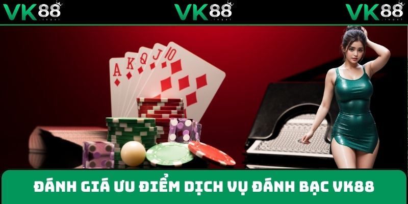 Đánh giá ưu điểm về dịch vụ đánh bạc tại VK88