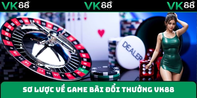 Game bài đổi thưởng VK88 - Sòng bạc trực tuyến chuẩn Las Vegas