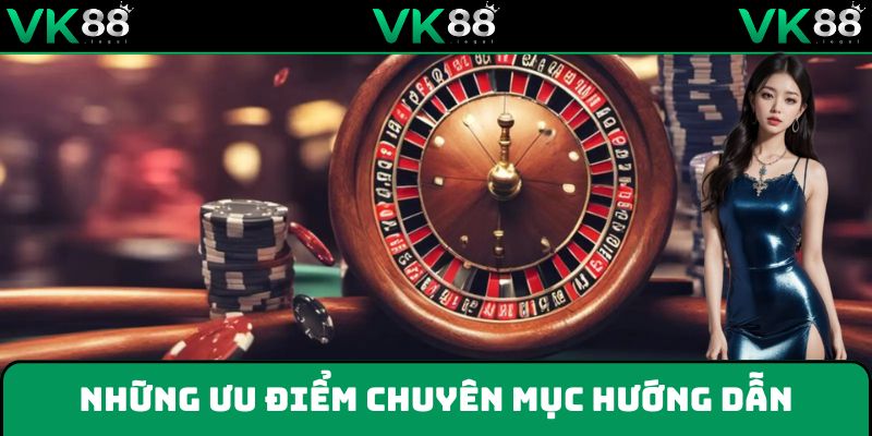 Những ưu điểm được đánh giá cao về chuyên mục hướng dẫn