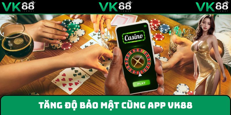 Tải app VK88 giúp tăng tính bảo mật cho tài khoản