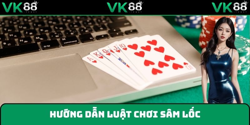 Tất tần tật thông tin về hướng dẫn cách chơi sâm lốc