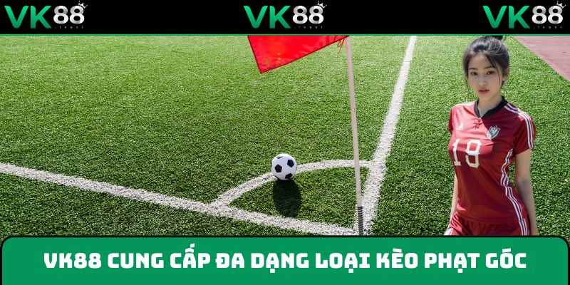 VK88 cung cấp đa dạng loại kèo phạt góc dành cho người chơi